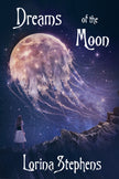 Cover of Dreams of the Moon by Lorina Stephens